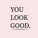 You look good