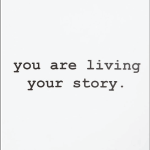 You are living your story.