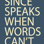 SINCE SPEAKS WHEN WORDS CAN'T.