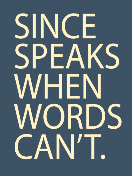 SINCE SPEAKS WHEN WORDS CAN'T.