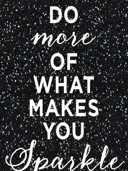 DO MORE OF WHAT MAKES YOU SPARKLE