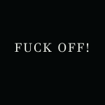 Fuck OFF!!