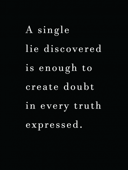 A single lie discovered is enough to create doubt in every truth expressed.