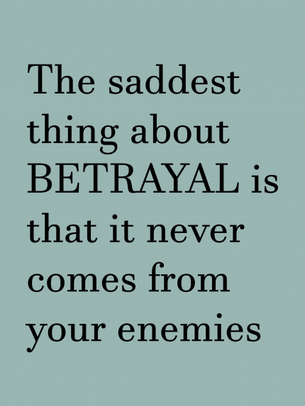 The saddest thing about BETRAYAL is that it never comes from your enemies