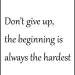 Don't give up, the beginning is always the hardest