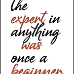 The expert in anything was o once a beginner