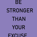 BE STRONGER THAN YOUR EXCUSE.