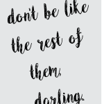 Dont be like the rest of them. darling.