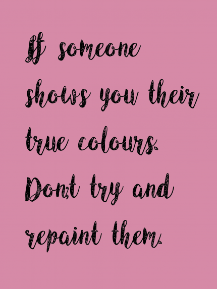 It someone shows you their true colors Don't try and repaint them