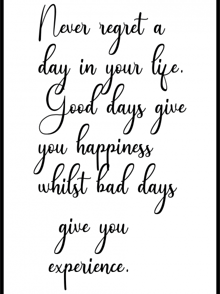 Never regret a day in your life you happiness bet doo whilst had days give you experience.