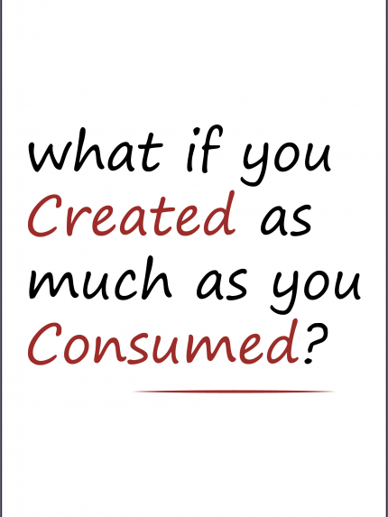 what if you Created as much as you Consumed?