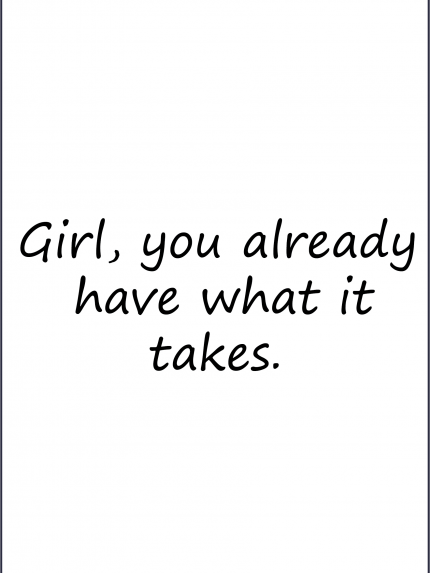 Girl, you already have what it takes