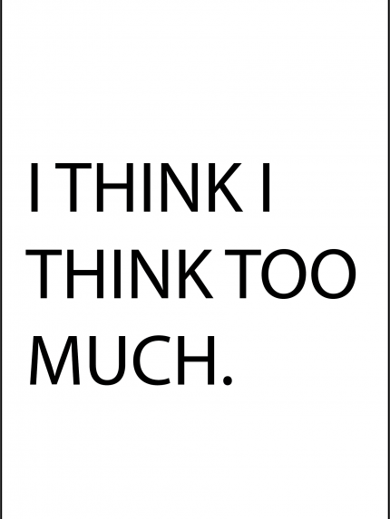 I think i think too much