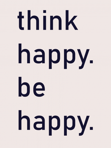 Think happy. be happy