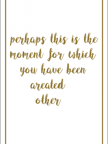 Perhaps this is the moment for which you have been created other