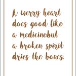 A Werry's heart does good like a medicinebut a broken spirit dries the bones.