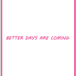 Better days are coming
