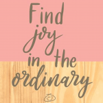 Find joy in the ordinary