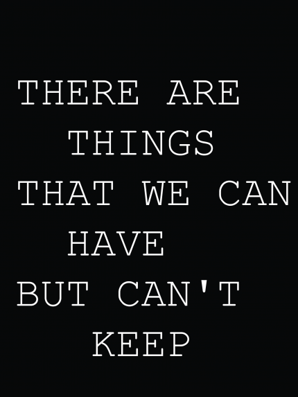 There are things that we can have but can't keep