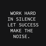 Work hard in silence let success make the noise