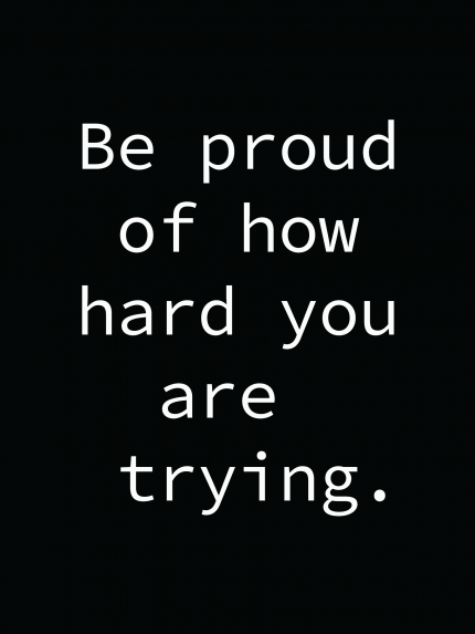 Be proud of how hard you are trying