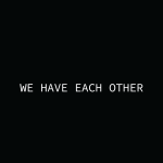 We have each other