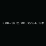 I will be my own fucking hero