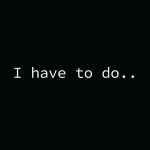 I have to do..