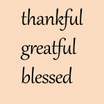 Thankful greatful blessed