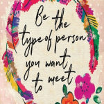 Be the type of person you want to meet