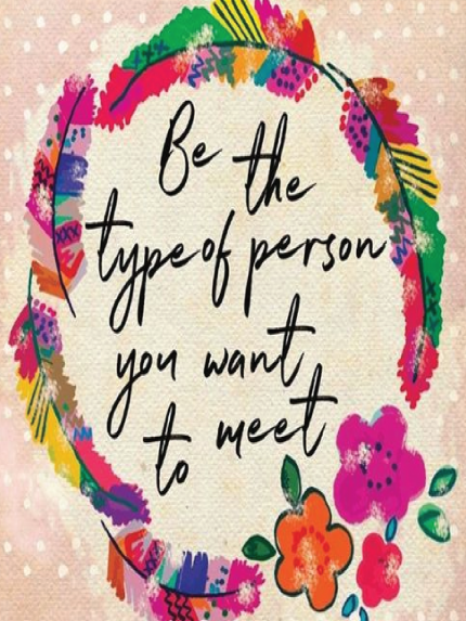 Be the type of person you want to meet