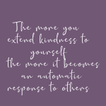 The more you extend kindness to yourself