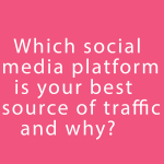 Which social media platform is your best source of traffic and why