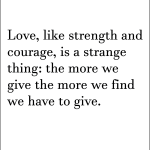 Love, Like strength and courage