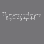 The missing aren't missing they're only departed