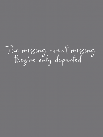 The missing aren't missing they're only departed