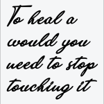To heal a would you need to stop Touching it