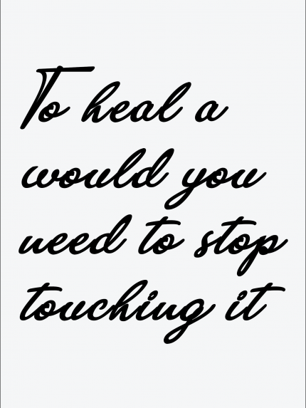 To heal a would you need to stop Touching it