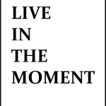 Live in the moment