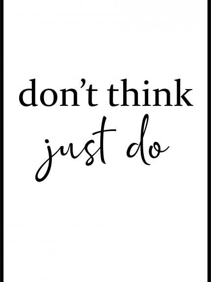 Don't think just do