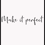 Make it perfect