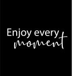 Enjoy every moment