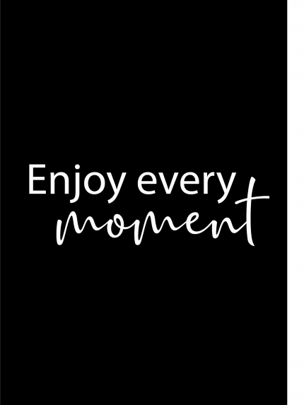 Enjoy every moment