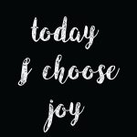 Today i choose joy