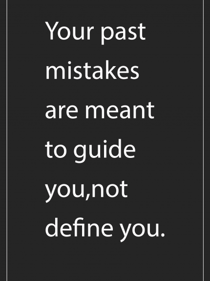 Your past mistakes are meant to guide you,not define you.