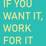 If you want it, work for it