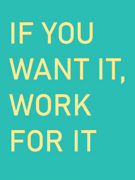 If you want it, work for it