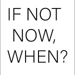 If not now, when?