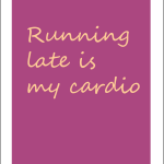 Running late is my cardio