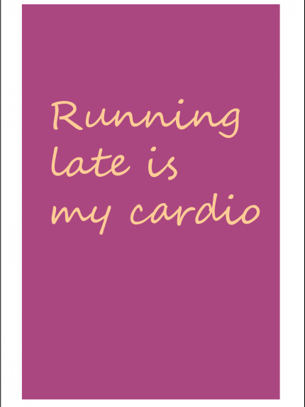 Running late is my cardio